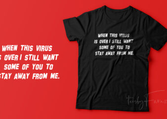 When this virus is over I still want some of you to stay away from me. Quote t shirt design
