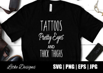 Tattoos Pretty Eyes And Thick Thighs Svg, Tattoo Mom, Pretty Eyes And Thick Thighs, Vector, Png, Eps, Svg