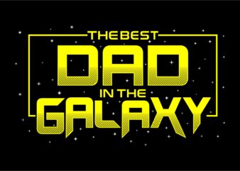 the best dad in the galaxy svg quote t shirt design , best dad ever, father’s day, daddy, dad,father, typography design