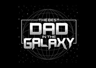 the best dad in the galaxy svg quote t shirt design , best dad ever, father’s day, daddy, typography design