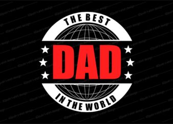 the best dad in the world t shirt design svg, best dad ever, Father’s day t shirt design, father’s day svg design, father day craft design, father quote design,father typography