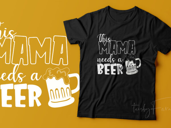 This mama needs a beer | cool t shirt design for sale