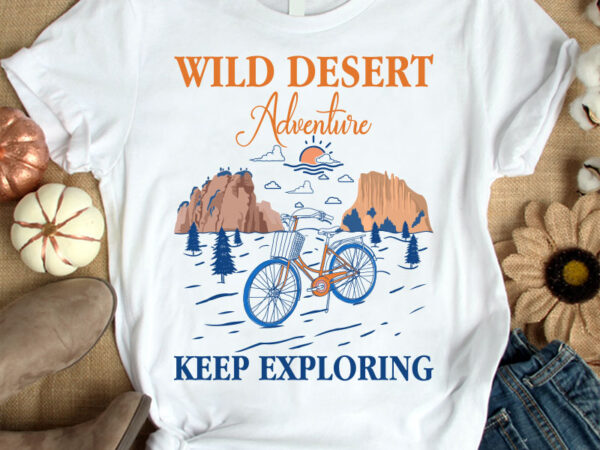 Wild desert adventure keep exploring t-shirt design, adventure shirt, bisaical shirt, maunten t shirt, summer tshirt, funny maunten & bisaical tshirt, wild desert adventure keep exploring sweatshirts & hoodies