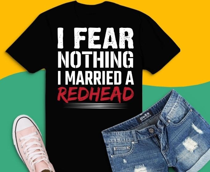 I Fear Nothing I Married A Redhead Funny Husband T-Shirt svg,Redhead husband png, Redhead quotes