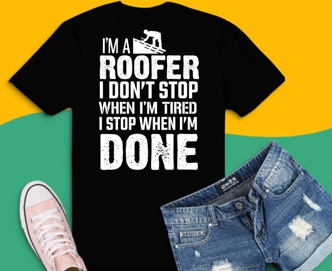 i’m a roofer i don’t stop funny Roofer Dad Quote saying gifts svg,Roofing JT T-Shirt png, roofer dad,