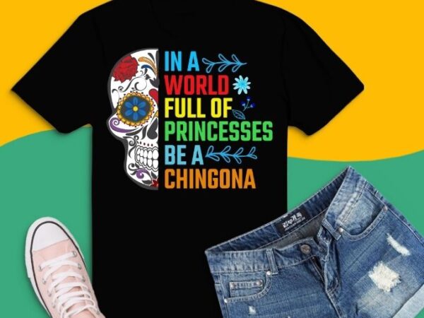 In a world full of pricesses be a chigona t-shirt svg, in a world full of pricesses be a chigona eps, floral flower skull svg, ornaments skull png, chigona, funny