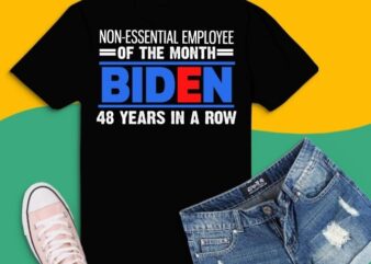 Joe Biden 48 Years In A Row T-Shirt design svg,Joe Biden 48 Years In A Row png, non essential employee of the month biden,