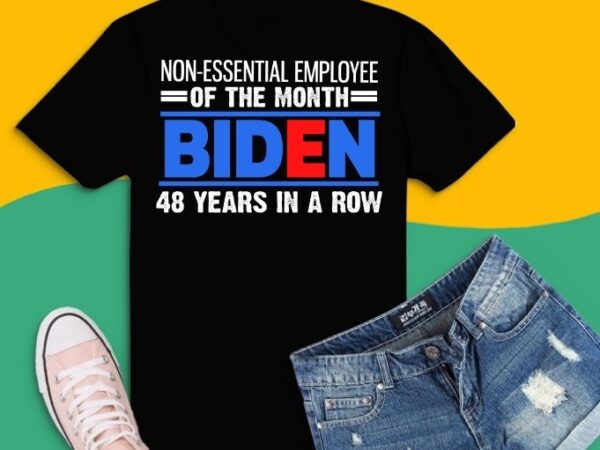 Joe biden 48 years in a row t-shirt design svg,joe biden 48 years in a row png, non essential employee of the month biden,