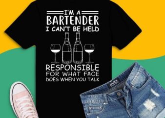 I’m a bartender i can’t be held responsible for what face does when you talk svg, wine glass png, wine lover, I’m a bartender, bartender t shirt design for sale