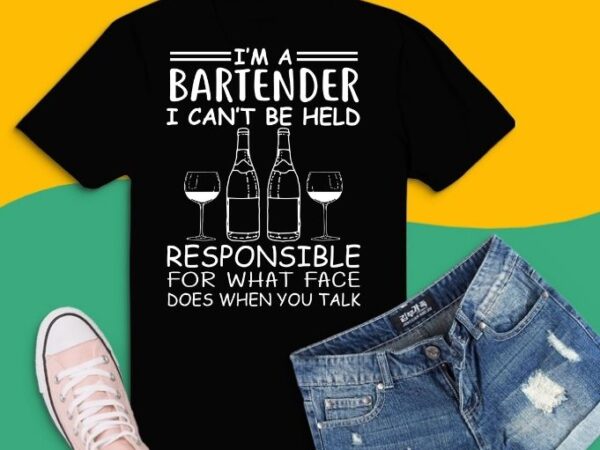 I’m a bartender i can’t be held responsible for what face does when you talk svg, wine glass png, wine lover, i’m a bartender, bartender t shirt design for sale