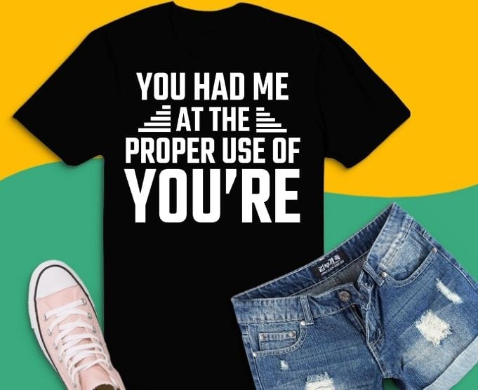 You had me at the proper use of you're humor svg,Sarcastic T-shirt design svg, humor funny saying, typography humor, sarcasm,funny,You had me at the proper use of you're humor png,