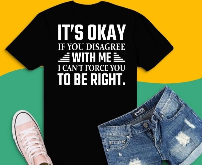 It's Okay If You Disagree With Me T-Shirt design svg, It's Okay If You Disagree With Me i can't force you to be right png,Sarcastic T-shirt design svg, humor funny