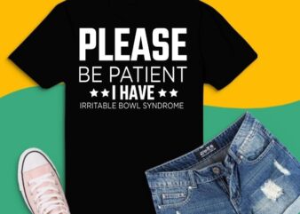 Please Be Patient I Have Irritable-Bowel-Syndrome svg, Please Be Patient I Have Irritable-Bowel-Syndrome png T-shirt design,Please Be Patient Funny IBS, funny quote shirts, funny saying shirts, funny shirts,