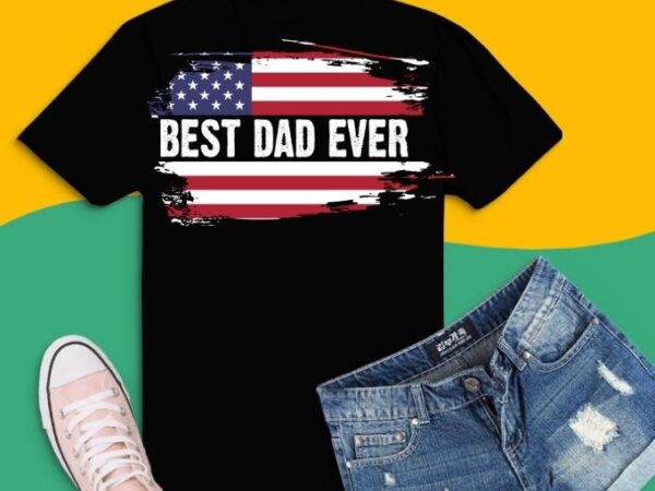 Father’s day best dad ever with us american flag t-shirt svg,best dad ever png,fathers day gifts svg,