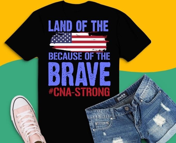 Land of the free because of the brave svg,Land of the free because of the brave png, CNA strong shirt svg, funny t-shirt, sarcastic shirt, humor gifts, women's tee, usa