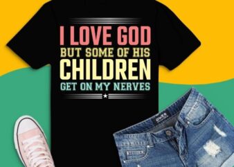 I love you but some of his children get on my nerves shirt design svg, unny t-shirt, sarcastic shirt, humor gifts, women’s tee