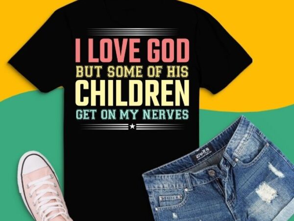 I love you but some of his children get on my nerves shirt design svg, unny t-shirt, sarcastic shirt, humor gifts, women’s tee