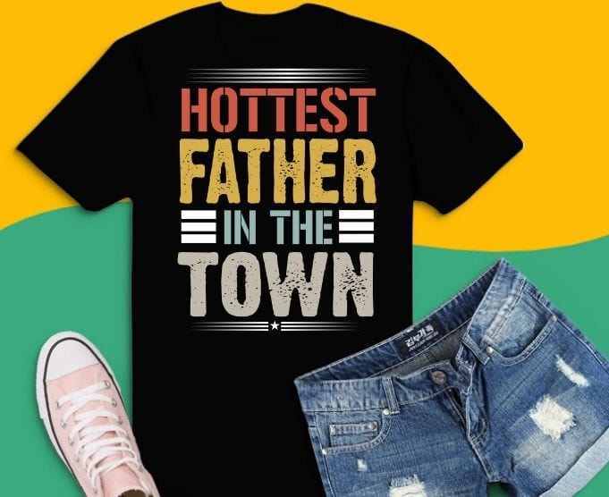 Hottest Father In The Town t-shirt design svg, Hottest Father In The Town t-shirt design png, Funny Retro Fathers day T-Shirt png