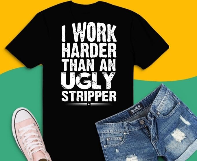 I Work Harder Than An Ugly Stripper svg,I Work Harder png, Than An Ugly Stripperris,who working hard in life, funny work sayings, funny quote,Inspirational