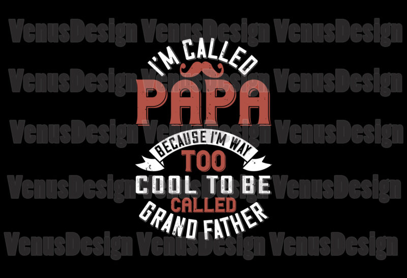 Im Called Papa Because Im Way Too Cool To Be Called Grandfather Svg