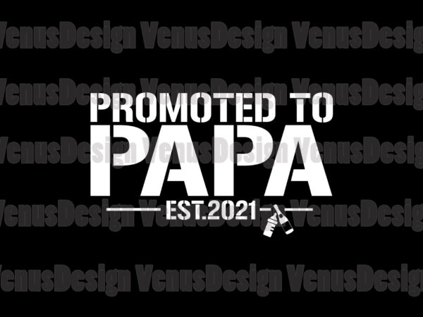 Promoted to papa est 2021 svg, fathers day svg t shirt illustration