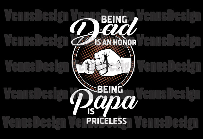 Being A Dad Is An Honor Being Papa Is Priceless Svg