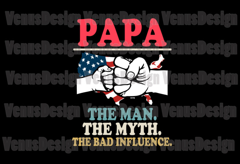 Papa The Man The Myth The Bad Influence