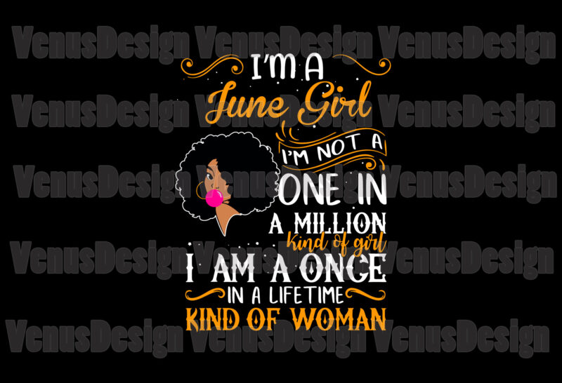 Im A June Girl Im Not A One In A Million Kind Of Girl