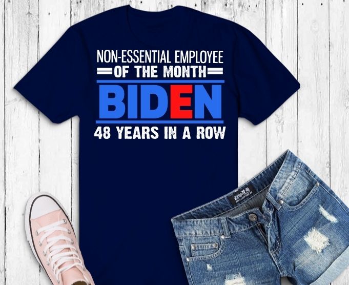Joe Biden 48 Years In A Row T-Shirt design svg,Joe Biden 48 Years In A Row png, non essential employee of the month biden,