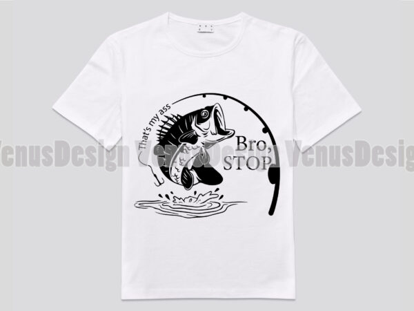 Thats my ass bro stop fishing editable design