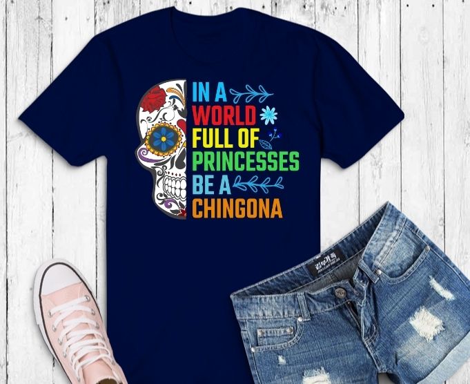 In a world full of pricesses be a chigona T-shirt svg, In a world full of pricesses be a chigona eps, floral flower skull svg, ornaments skull png, chigona, funny