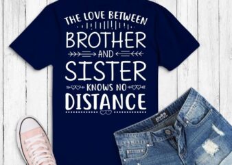the love between brother and sister knows no distance T-shirt design svg, brother and sister saying svg, funny big sister png