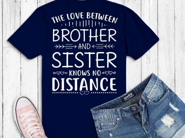 The love between brother and sister knows no distance t-shirt design svg, brother and sister saying svg, funny big sister png