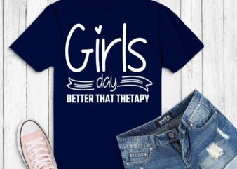 Women Better than Therapy svg, girl Better than Therapy png, Girls Day for Women Better than Therapy svg,Cute Funny Girls Day Out Shirts for Women