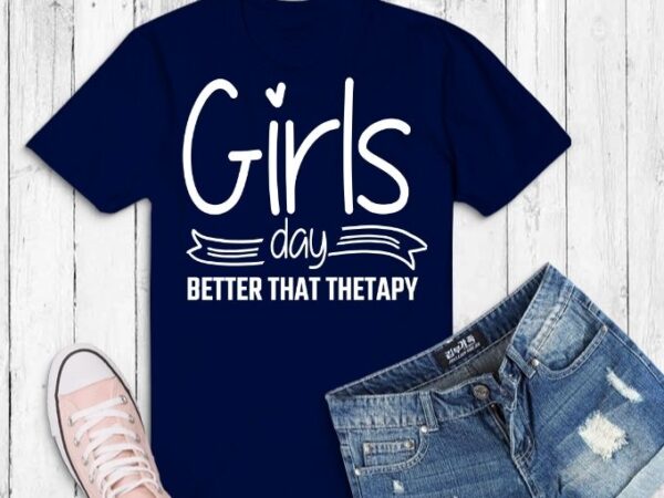 Women better than therapy svg, girl better than therapy png, girls day for women better than therapy svg,cute funny girls day out shirts for women