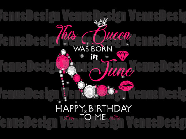 This queen was born in june happy birthday to me t shirt designs for sale