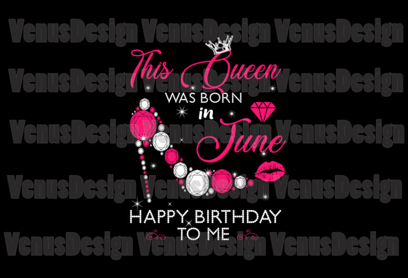 This Queen Was Born In June Happy Birthday To Me