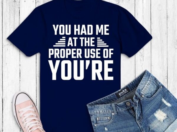 You had me at the proper use of you’re humor svg,sarcastic t-shirt design svg, humor funny saying, typography humor, sarcasm,funny,you had me at the proper use of you’re humor png,
