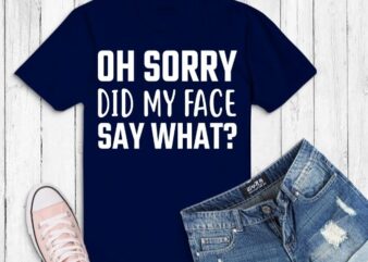 oh sorry did my face say what humor T-shirt design svg,oh sorry did my face say what png,Sarcastic T-shirt design svg, humor funny saying, typography humor, sarcasm,funny,