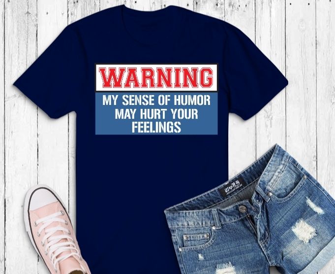 Warning My Sense Of Humor May Hurt Your Feelings T-Shirt design svg, funny quote shirts, funny saying shirts, funny shirts,Humor, Sarcasm Lover