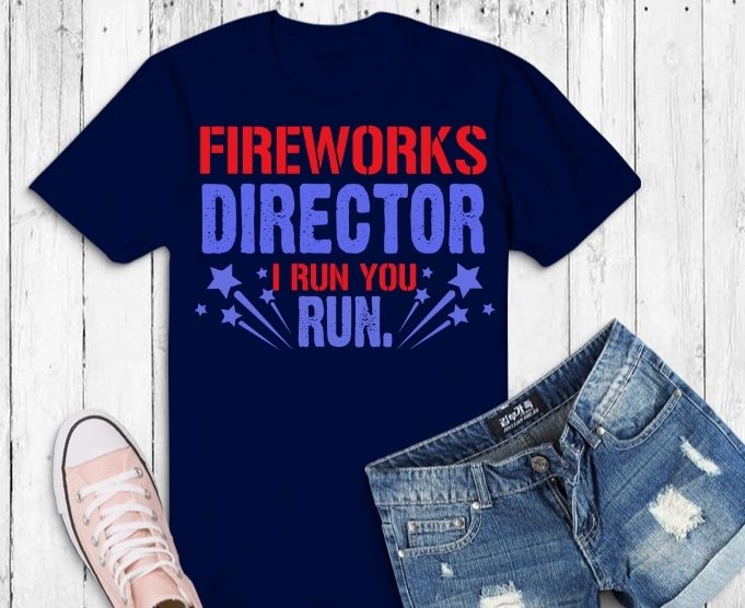 Funny Fireworks Director If I Run Tees Fireworks Director I Run You Run Funny 4th of July Fourth T-Shirt design svg, I Run You Run png,4th Of July Shirt,