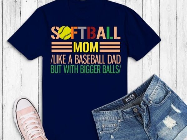 Softball dad like a baseball dad but with bigger t-shirt design svg, softball dad like a baseball dad but with bigger balls funny t-shirt design png,softball, softball dad,