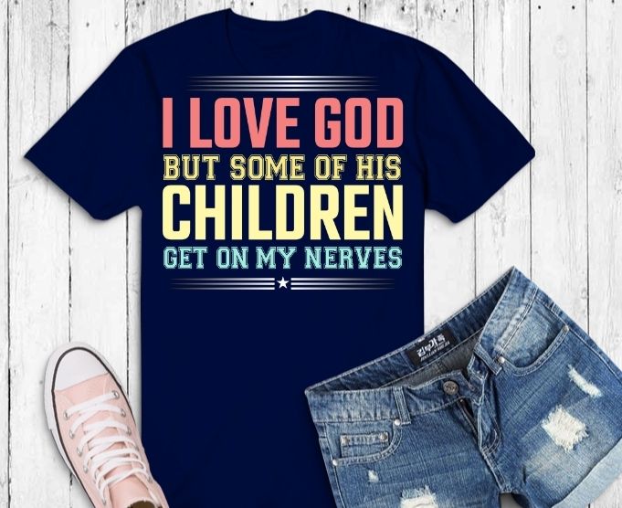 I love you but some of his children get on my nerves shirt design svg, unny t-shirt, sarcastic shirt, humor gifts, women’s tee