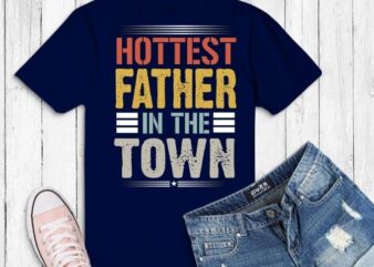 Hottest Father In The Town t-shirt design svg, Hottest Father In The Town t-shirt design png, Funny Retro Fathers day T-Shirt png