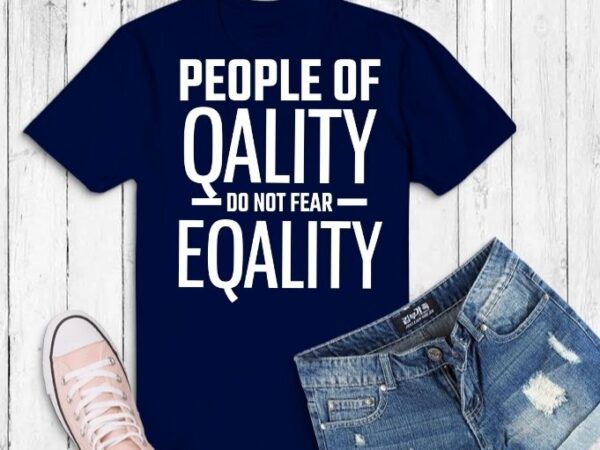 People of quality do not fear equality lgbt pride t-shirt design svg,people of quality do not fear equality lgbt pride png,lgbt pride, lgbt pride quote, saying