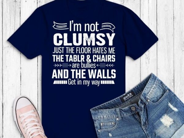 I’m not clumsy funny tshirt, clumsy saying svg, clumsy quotes,funny i’m not clumsy, sayings sarcastic quotes for mom,