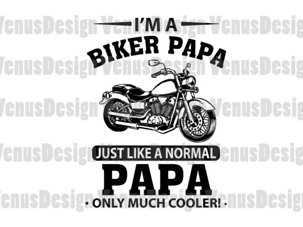 Im a biker papa just like a normal papa only much cooler svg t shirt design for sale