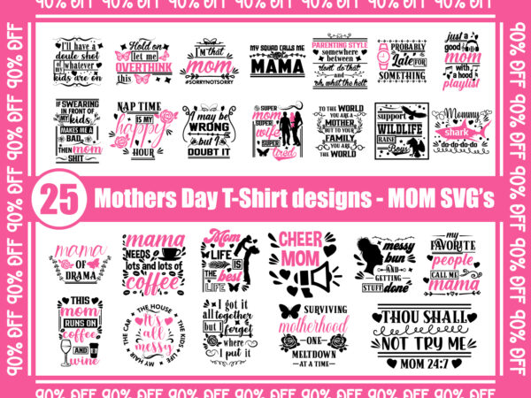 Bundle 25 mothers day t-shirt designs, mom svg bundle, mom svg, mama svg, mothers day svg, wife svg, svg designs, svg quotes, svg sayings, mom svg, mommy shark svg, instant download