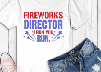 Funny Fireworks Director If I Run Tees Fireworks Director I Run You Run Funny 4th of July Fourth T-Shirt design svg, I Run You Run png,4th Of July Shirt,