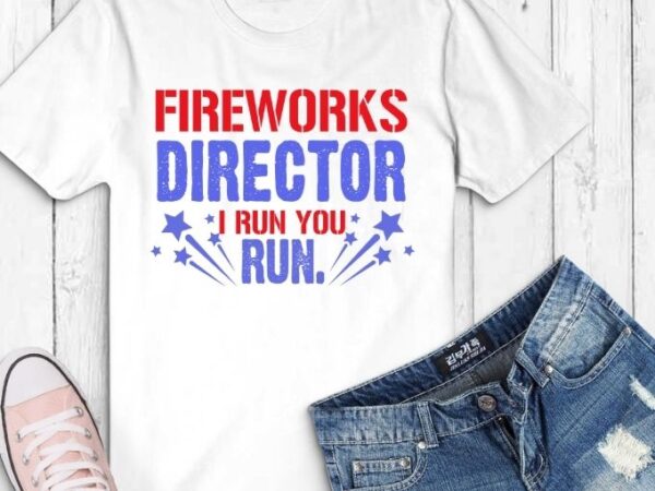 Funny fireworks director if i run tees fireworks director i run you run funny 4th of july fourth t-shirt design svg, i run you run png,4th of july shirt,